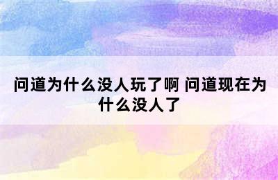 问道为什么没人玩了啊 问道现在为什么没人了